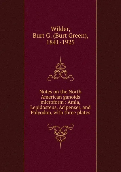 Обложка книги Notes on the North American ganoids microform, Burt Green Wilder