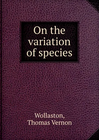 Обложка книги On the variation of species, Thomas Vernon Wollaston