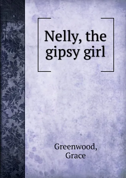 Обложка книги Nelly, the gipsy girl, Grace Greenwood
