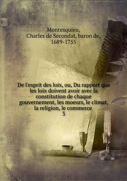 Обложка книги De l.esprit des loix, ou, Du rapport que les loix doivent avoir avec la constitution de chaque gouvernement, les moeurs, le climat, la religion, le commerce, Baron de Montesquieu