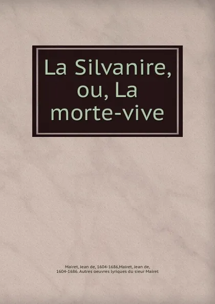 Обложка книги La Silvanire, ou, La morte-vive, Jean de Mairet