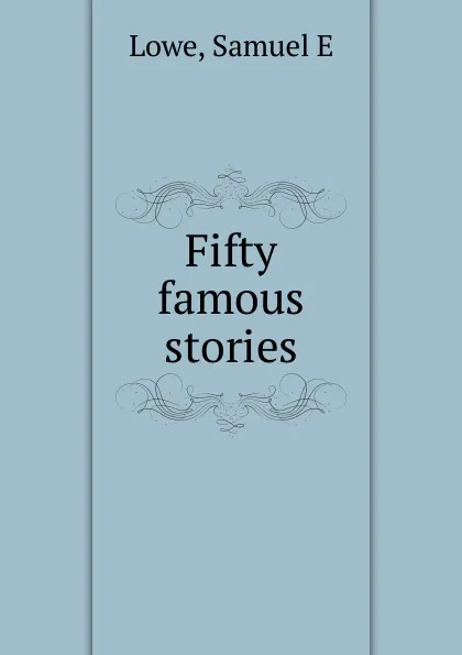 Обложка книги Fifty famous stories, Samuel E. Lowe