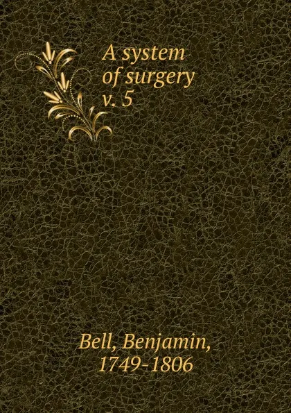 Обложка книги A system of surgery, Benjamin Bell