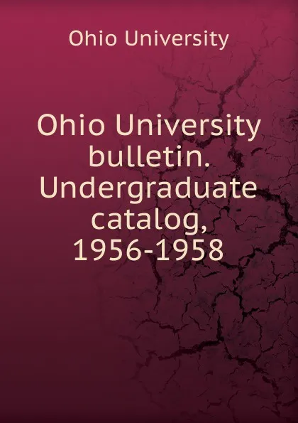 Обложка книги Ohio University bulletin. Undergraduate catalog, 1956-1958, Ohio University