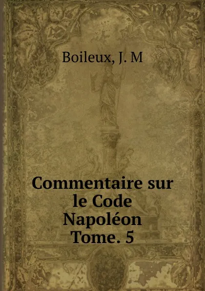 Обложка книги Commentaire sur le Code Napoleon. Tome 5, J.M. Boileux