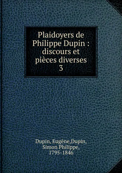 Обложка книги Plaidoyers de Philippe Dupin. Tome 3, Eugène Dupin