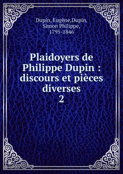 Обложка книги Plaidoyers de Philippe Dupin. Volume 2, Eugène Dupin