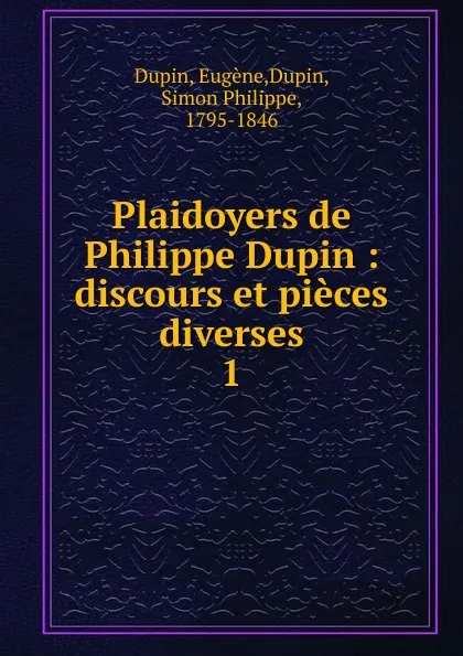 Обложка книги Plaidoyers de Philippe Dupin. Tome 1, Eugène Dupin