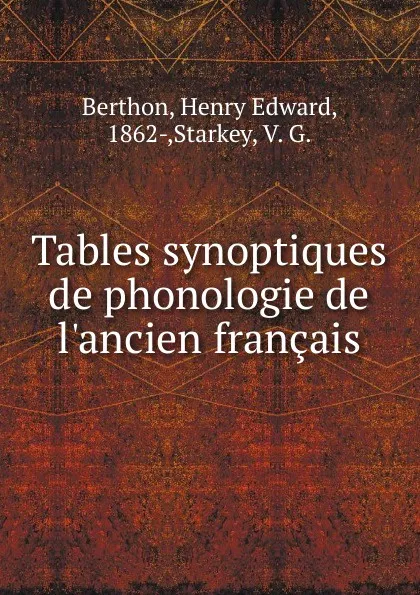 Обложка книги Tables synoptiques de phonologie de l.ancien Francais, Henry Edward Berthon, V. G. Starkey