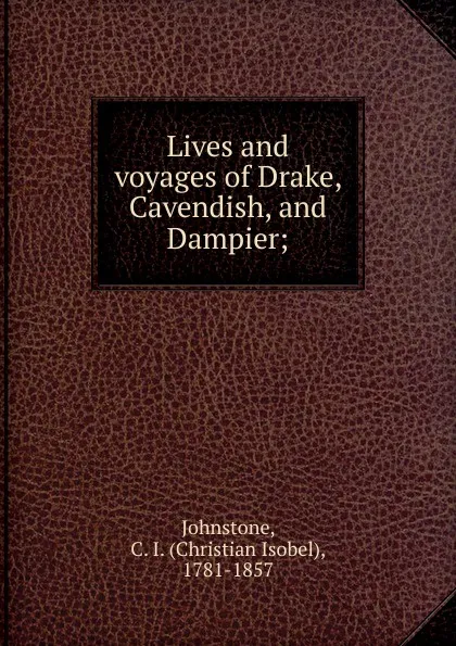 Обложка книги Lives and voyages of Drake, Cavendish and Dampier, Christian Isobel Johnstone