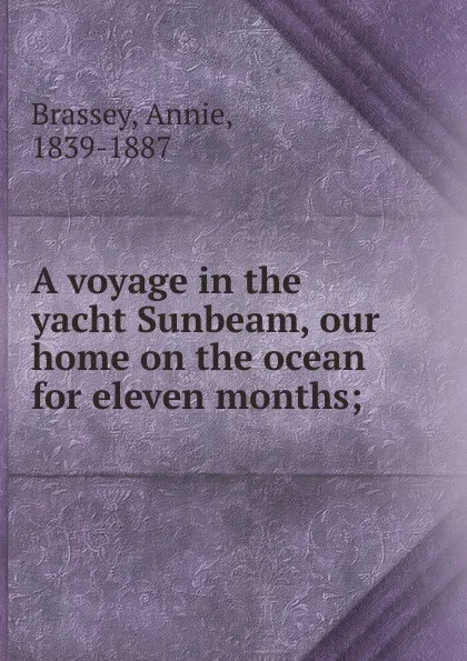 Обложка книги A voyage in the yacht Sunbeam, Annie Brassey