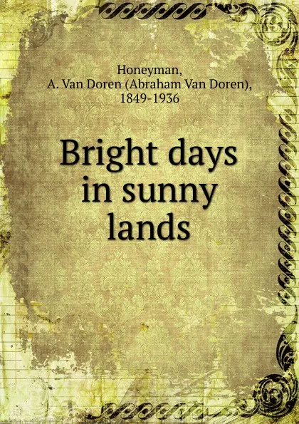 Обложка книги Bright days in sunny lands, Abraham van Doren Honeyman