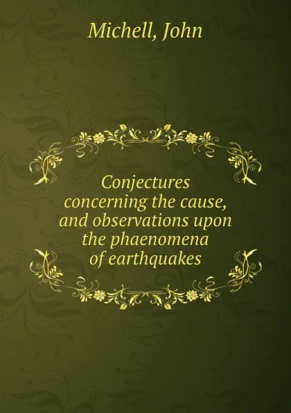 Обложка книги Conjectures concerning the cause, and observations upon the phaenomena of earthquakes, John Michell