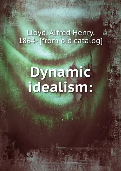 Обложка книги Dynamic idealism, Alfred Henry Lloyd