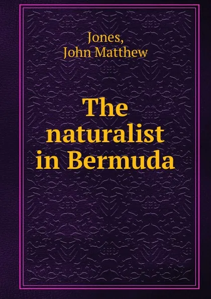 Обложка книги The naturalist in Bermuda, John Matthew Jones