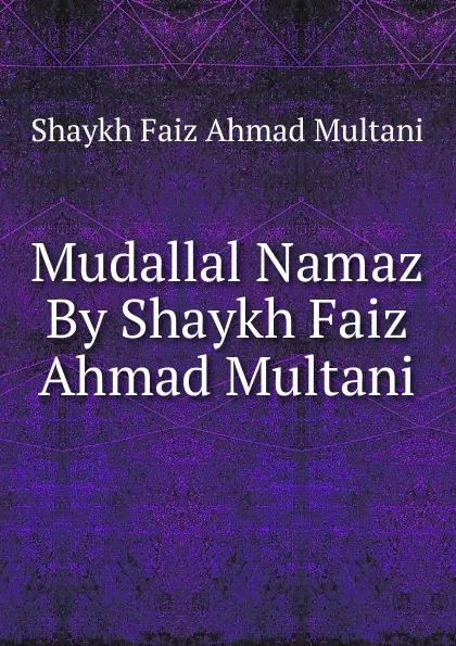 Обложка книги Mudallal Namaz By Shaykh Faiz Ahmad Multani, Shaykh Faiz Ahmad Multani