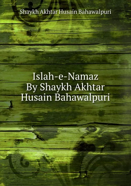 Обложка книги Islah-e-Namaz By Shaykh Akhtar Husain Bahawalpuri, Shaykh Akhtar Husain Bahawalpuri