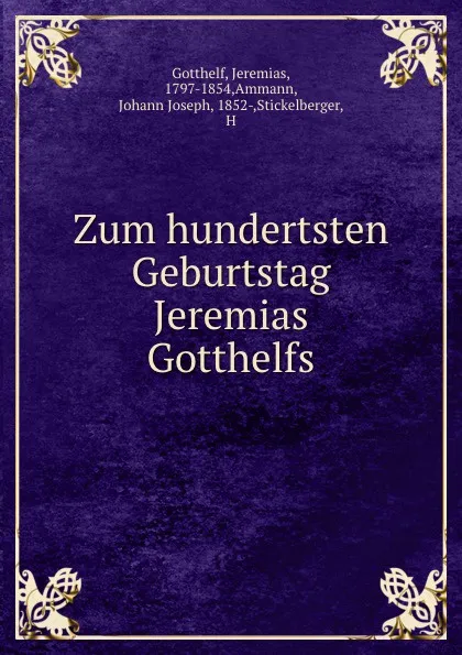 Обложка книги Zum hundertsten Geburtstag Jeremias Gotthelfs, Jeremias Gotthelf