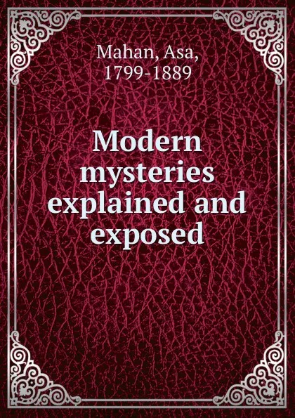 Обложка книги Modern mysteries explained and exposed, Asa Mahan