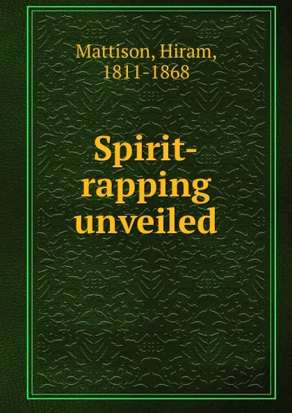 Обложка книги Spirit-rapping unveiled, Hiram Mattison