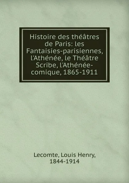 Обложка книги Les Fantaisies-parisiennes, l.Athenee, le Theatre Scribe, l.Athenee-comique. 1865-1911, Louis Henry Lecomte