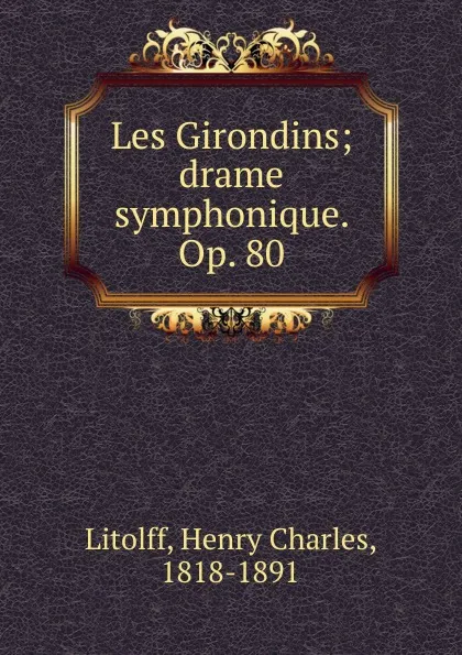 Обложка книги Les Girondins, Henry Charles Litolff