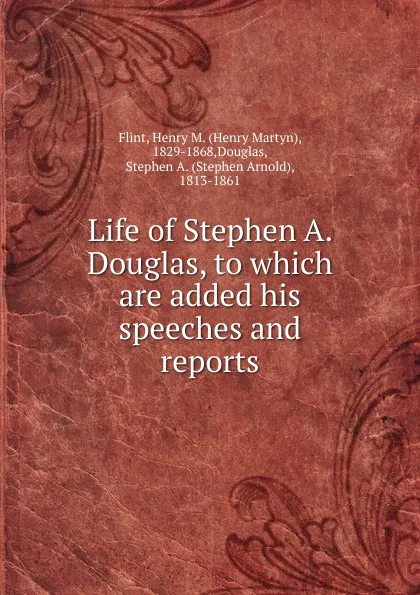 Обложка книги Life of Stephen A. Douglas, Henry Martyn Flint