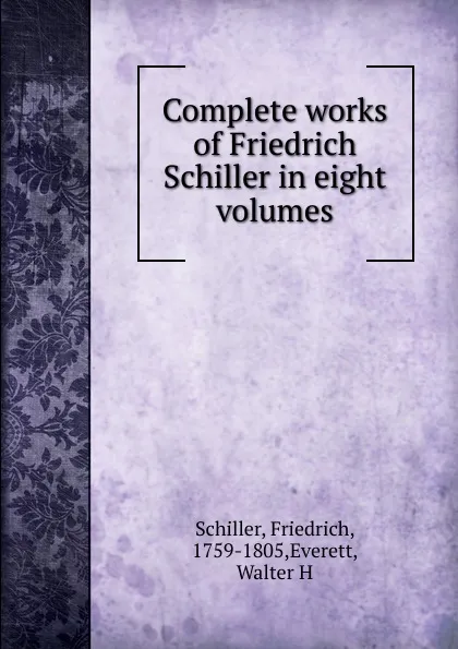 Обложка книги Complete works of Friedrich Schiller in eight volumes, Schiller Friedrich