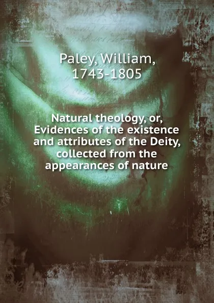 Обложка книги Natural theology. Or, Evidences of the existence and attributes of the Deity, collected from the appearances of nature, William Paley