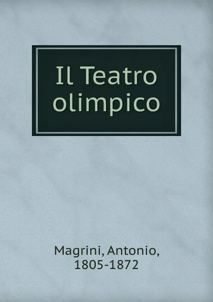 Обложка книги Il Teatro olimpico, Antonio Magrini