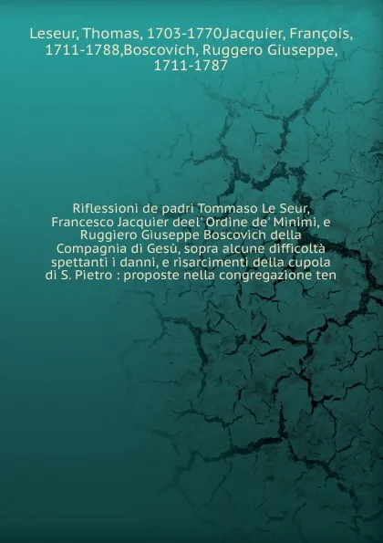 Обложка книги Riflessioni de padri Tommaso Le Seur, Francesco Jacquier deel. Ordine de. Minimi, e Ruggiero Giuseppe Boscovich della Compagnia di Gesu, sopra alcune difficolta spettanti i danni, e risarcimenti della cupola di S. Pietro, Thomas Leseur