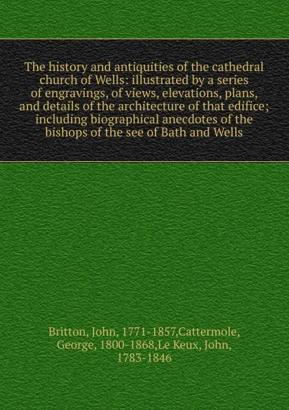 Обложка книги The history and antiquities of the cathedral church of Wells, John Britton