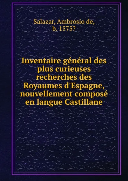 Обложка книги Inventaire general des plus curieuses recherches des Royaumes d.Espagne, Ambrosio de Salazar