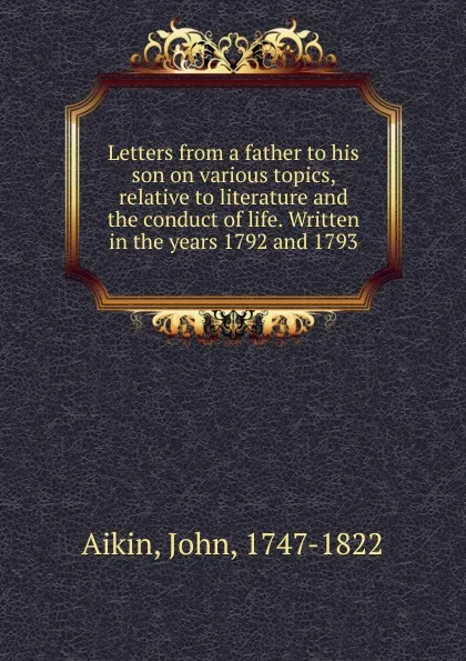 Обложка книги Letters from a father to his son on various topics, relative to literature and the conduct of life, John Aikin