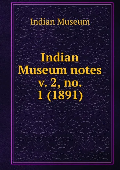 Обложка книги Indian Museum notes. Volume 2- No. 1, Indian Museum