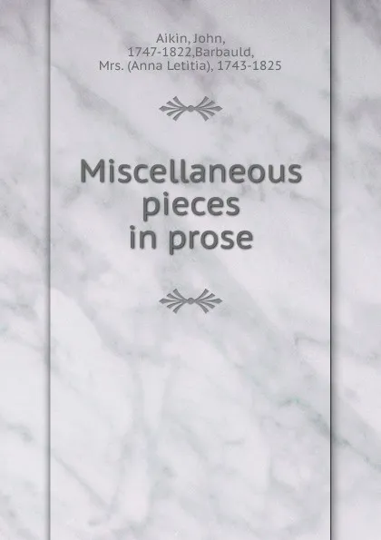 Обложка книги Miscellaneous pieces in prose, John Aikin, Anna Laetitia Barbauld