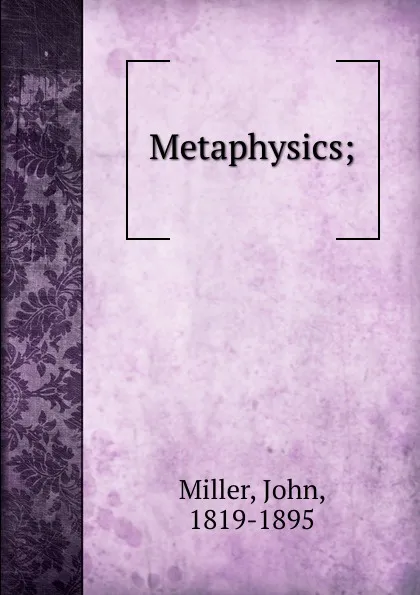 Обложка книги Metaphysics. or, the science of perception, John Miller