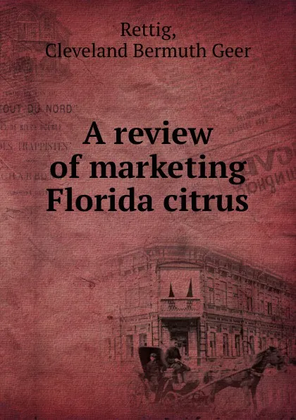 Обложка книги A review of marketing Florida citrus, Cleveland Bermuth Geer Rettig