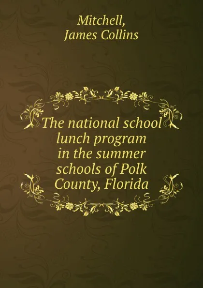 Обложка книги The national school lunch program in the summer schools of Polk County, Florida, James Collins Mitchell