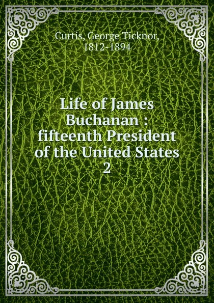 Обложка книги Life of James Buchanan, Curtis George Ticknor