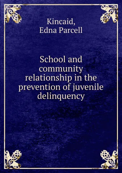 Обложка книги School and community relationship in the prevention of juvenile delinquency, Edna Parcell Kincaid