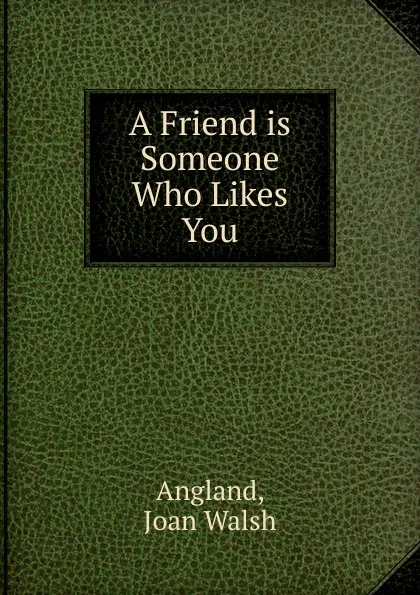 Обложка книги A Friend is Someone Who Likes You, Joan Walsh Angland