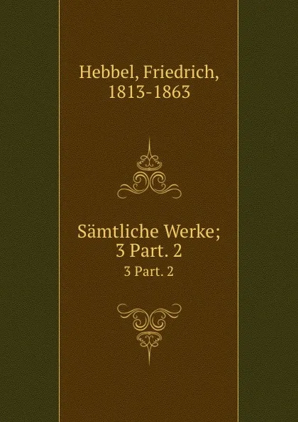 Обложка книги Samtliche Werke, Friedrich Hebbel