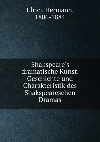 Обложка книги Shakspeare.s dramatische Kunst. Geschichte und Charakteristik des Shakspeareschen Dramas, Hermann Ulrici