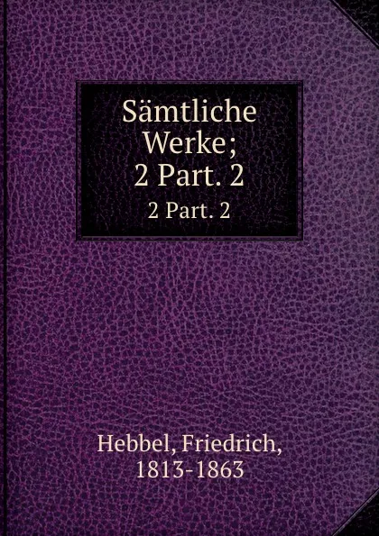 Обложка книги Samtliche Werke, Friedrich Hebbel