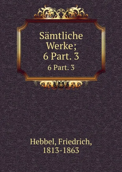 Обложка книги Samtliche Werke, Friedrich Hebbel