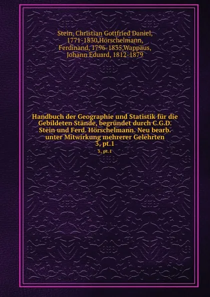Обложка книги Handbuch der Geographie und Statistik fur die Gebildeten Stande, begrundet durch C.G.D. Stein und Ferd. Horschelmann. Neu bearb. unter Mitwirkung mehrerer Gelehrten, Christian Gottfried Daniel Stein