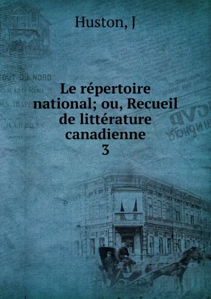 Обложка книги Le repertoire national. Volume 3, J. Huston