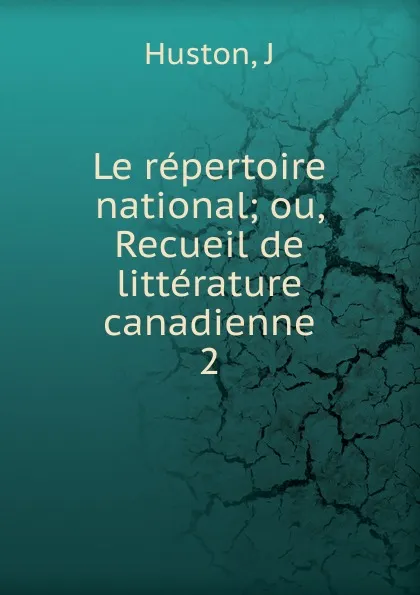 Обложка книги Le repertoire national ou, Recueil de litterature canadienne. Volume 2, J. Huston