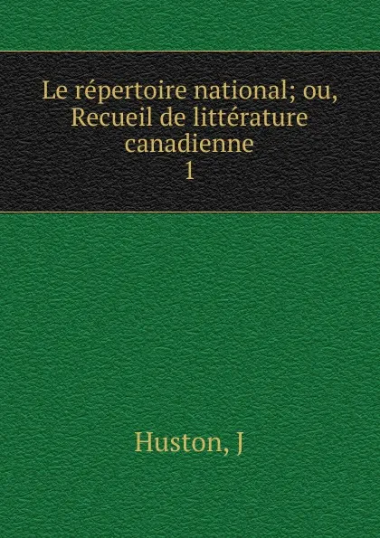 Обложка книги Le repertoire national. Volume 1, J. Huston